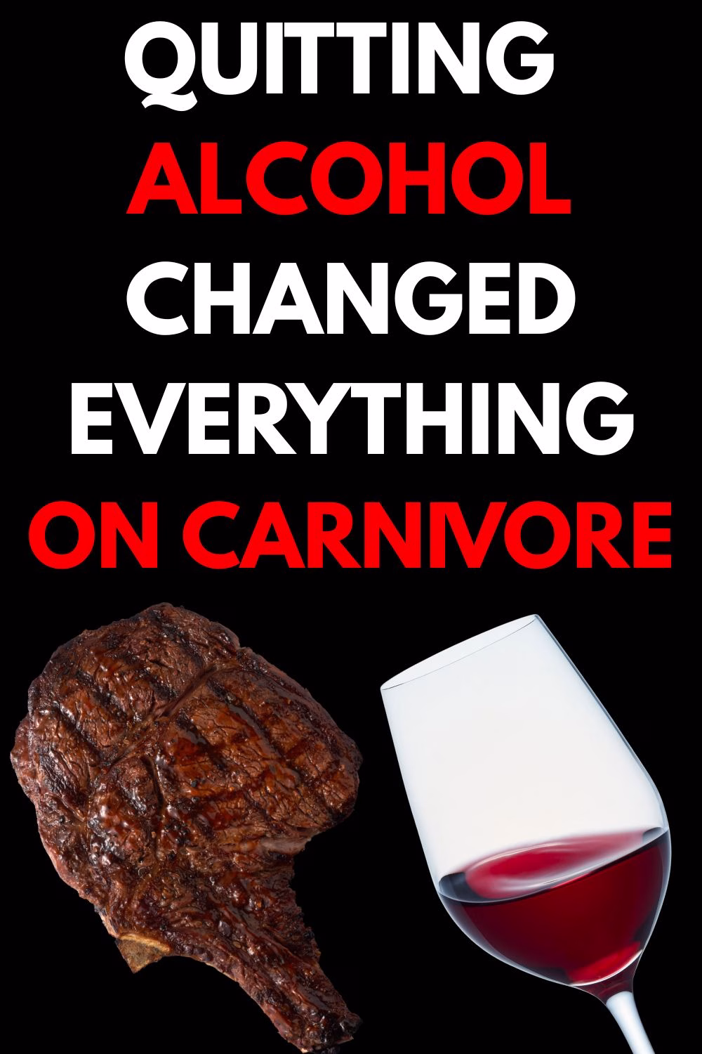 Bold Pinterest graphic showing a ribeye steak and a tipped-over wine glass with the text 'Quitting Alcohol Changed Everything on Carnivore' – promoting benefits of giving up alcohol on a carnivore diet.